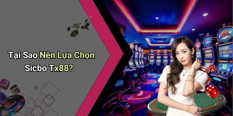 Tại Sao Nên Lựa Chọn Sicbo Tx88?