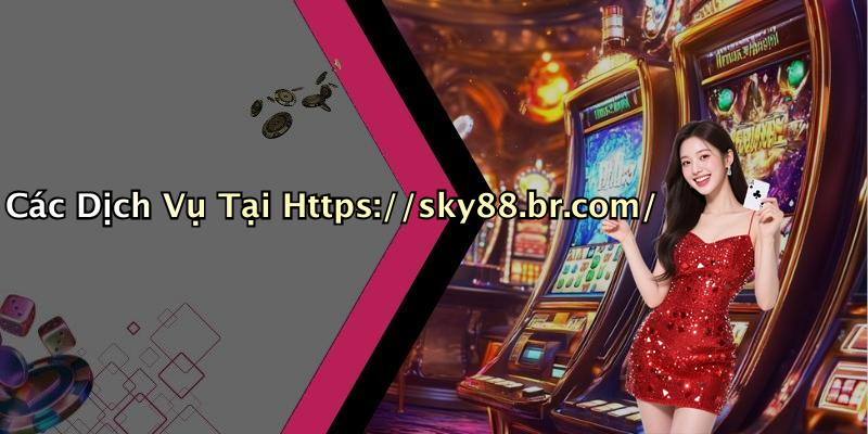 Các Dịch Vụ Tại Https://sky88.br.com/