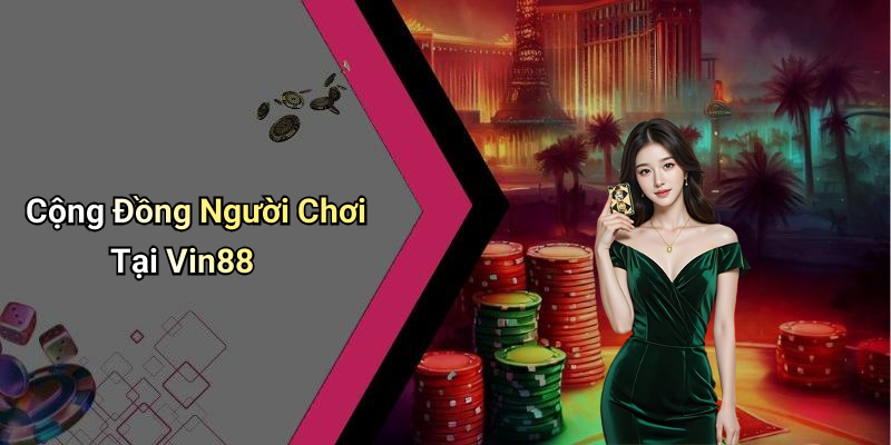 Cộng Đồng Người Chơi Tại Vin88