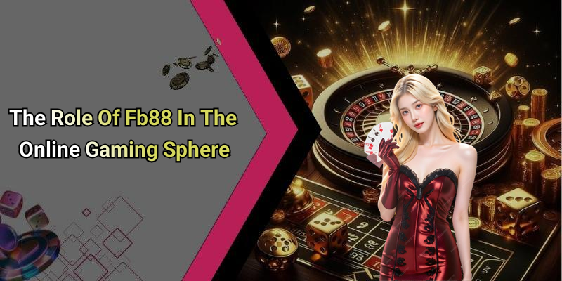 The Role Of Fb88 In The Online Gaming Sphere