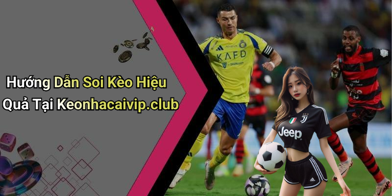 Hướng Dẫn Soi Kèo Hiệu Quả Tại Keonhacaivip.club