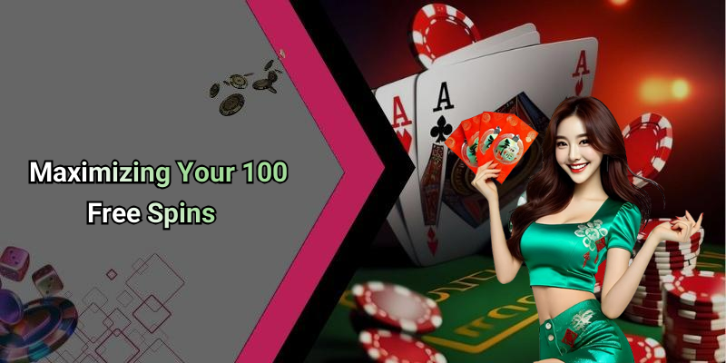 Maximizing Your 100 Free Spins