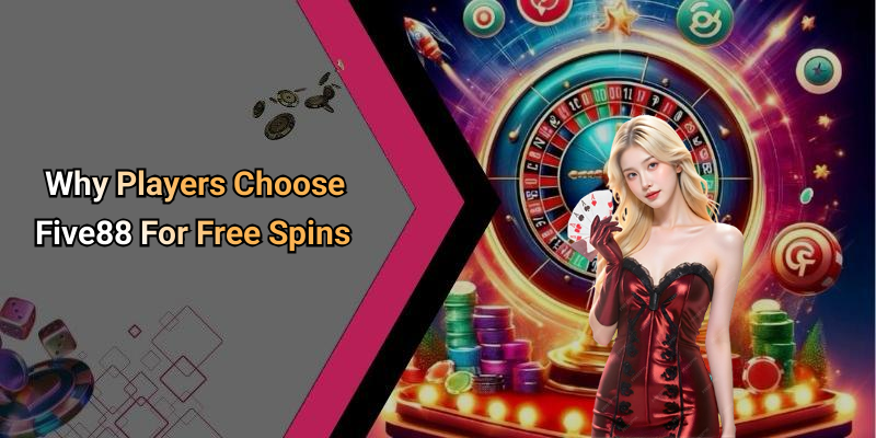 Why Players Choose Five88 For Free Spins