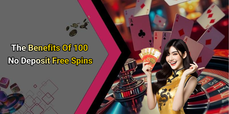 The Benefits Of 100 No Deposit Free Spins