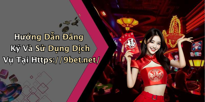 Hướng Dẫn Đăng Ký Và Sử Dụng Dịch Vụ Tại Https://9bet.net/