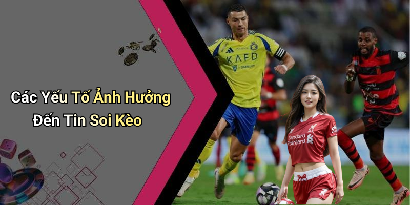 Các Yếu Tố Ảnh Hưởng Đến Tin Soi Kèo