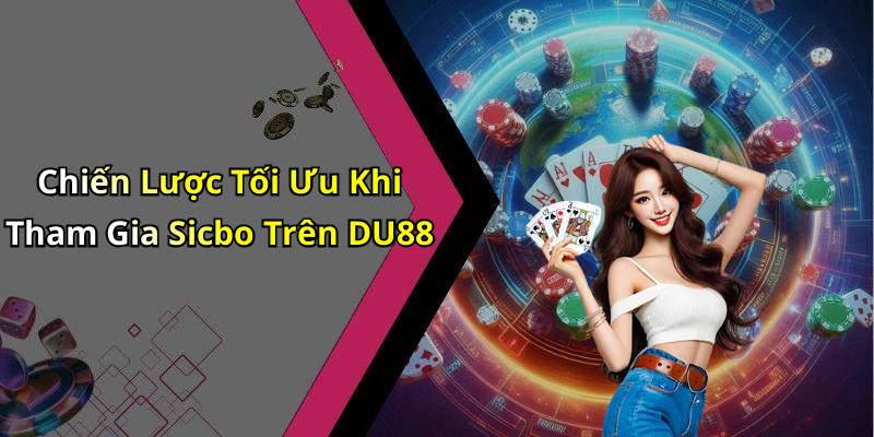 Chiến Lược Tối Ưu Khi Tham Gia Sicbo Trên DU88