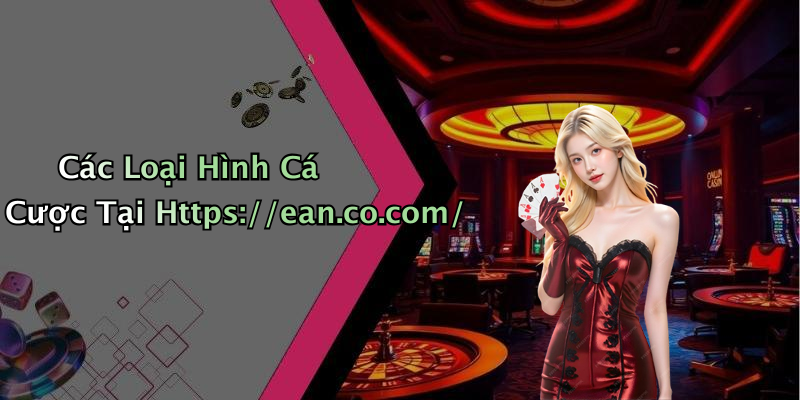 Các Loại Hình Cá Cược Tại Https://ean.co.com/