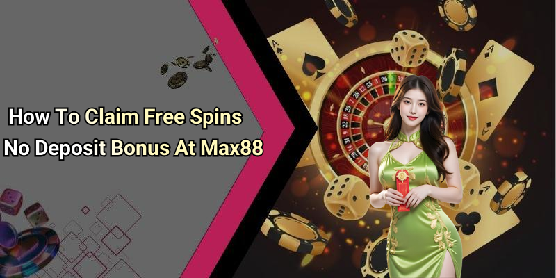 How To Claim Free Spins No Deposit Bonus At Max88