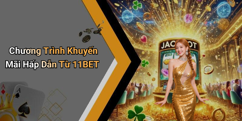 Chương Trình Khuyến Mãi Hấp Dẫn Từ 11BET