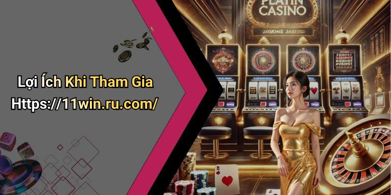 Lợi Ích Khi Tham Gia Https://11win.ru.com/