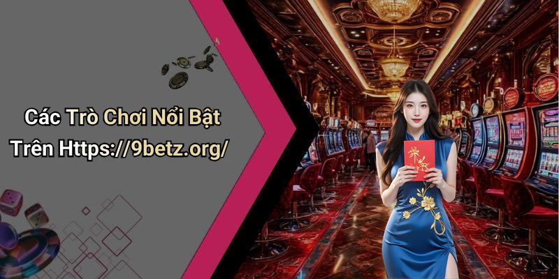Các Trò Chơi Nổi Bật Trên Https://9betz.org/