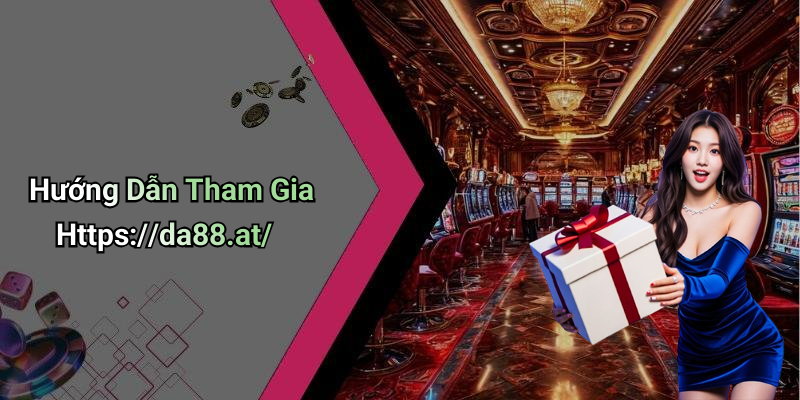 Hướng Dẫn Tham Gia Https://da88.at/