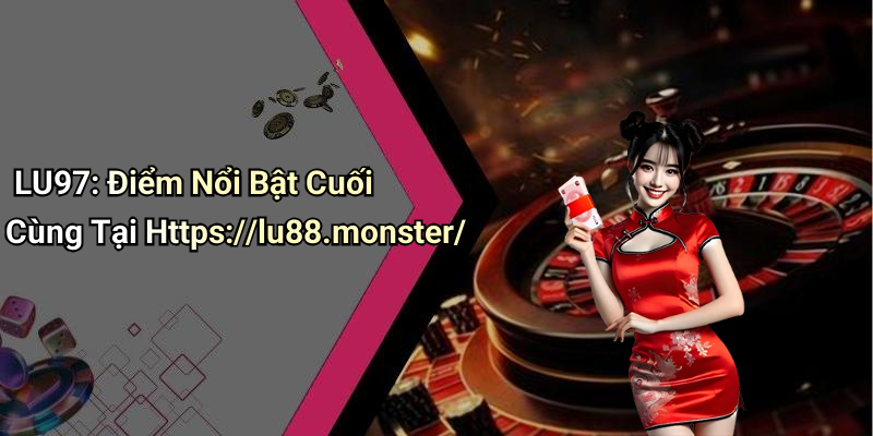 LU97: Điểm Nổi Bật Cuối Cùng Tại Https://lu88.monster/