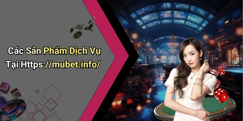 Các Sản Phẩm Dịch Vụ Tại Https://mubet.info/