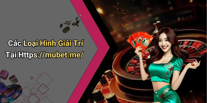 Các Loại Hình Giải Trí Tại Https://mubet.me/