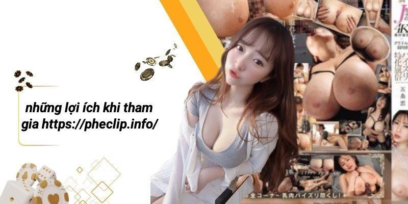 Những Lợi Ích Khi Tham Gia Https://pheclip.info/