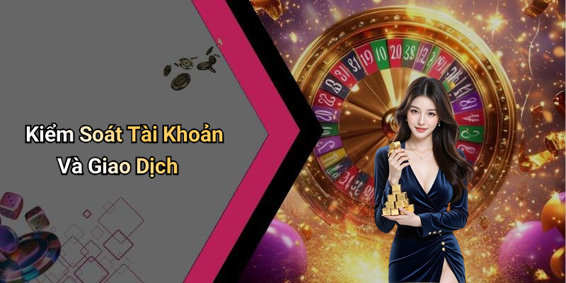Kiểm Soát Tài Khoản Và Giao Dịch