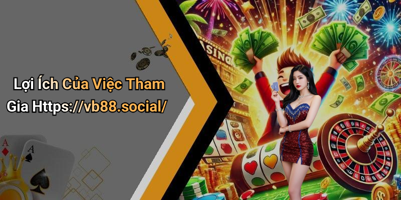 Lợi Ích Của Việc Tham Gia Https://vb88.social/