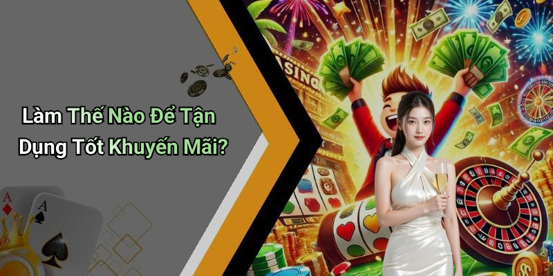 Làm Thế Nào Để Tận Dụng Tốt Khuyến Mãi?
