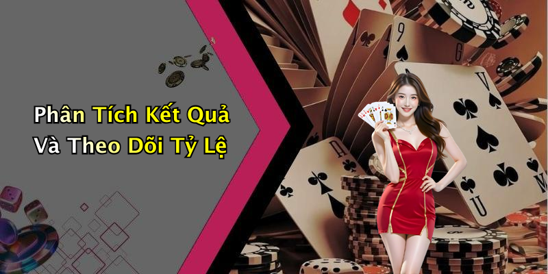 Phân Tích Kết Quả Và Theo Dõi Tỷ Lệ
