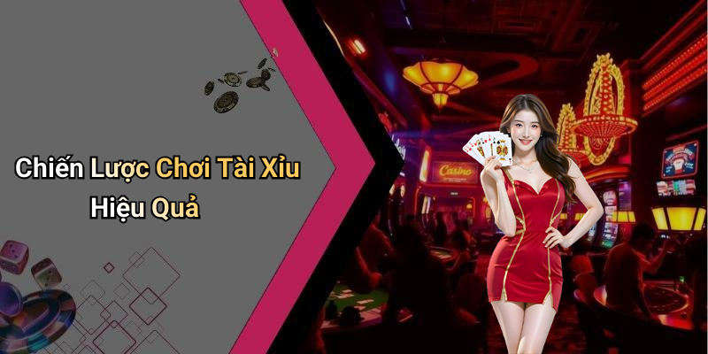 Chiến Lược Chơi Tài Xỉu Hiệu Quả