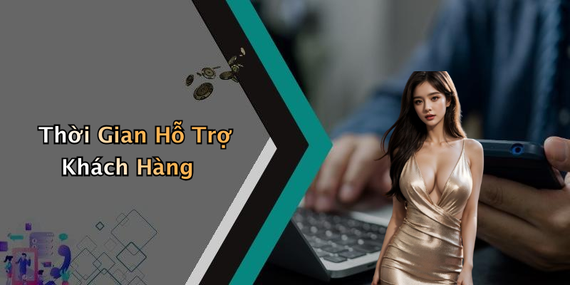 Thời Gian Hỗ Trợ Khách Hàng