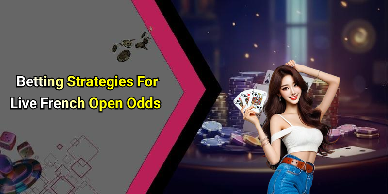 Betting Strategies For Live French Open Odds