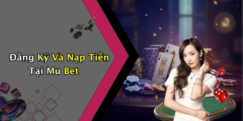 Đăng Ký Và Nạp Tiền Tại Mu Bet