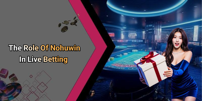 The Role Of Nohuwin In Live Betting
