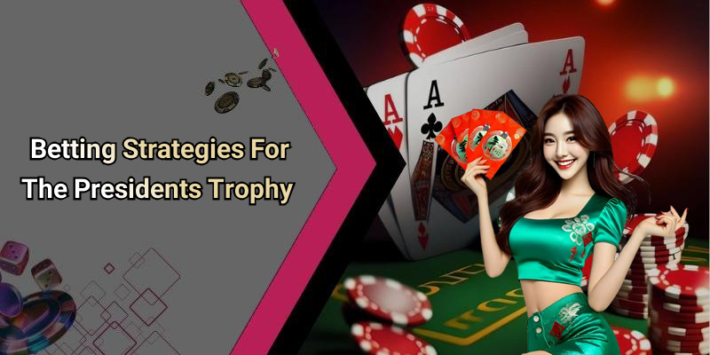 Betting Strategies For The Presidents Trophy