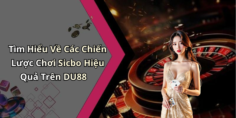 Tìm Hiểu Về Các Chiến Lược Chơi Sicbo Hiệu Quả Trên DU88