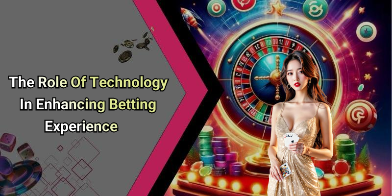 The Role Of Technology In Enhancing Betting Experience