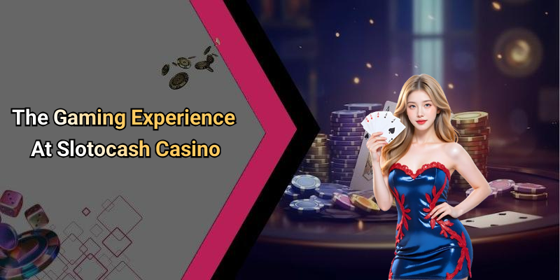 The Gaming Experience At Slotocash Casino