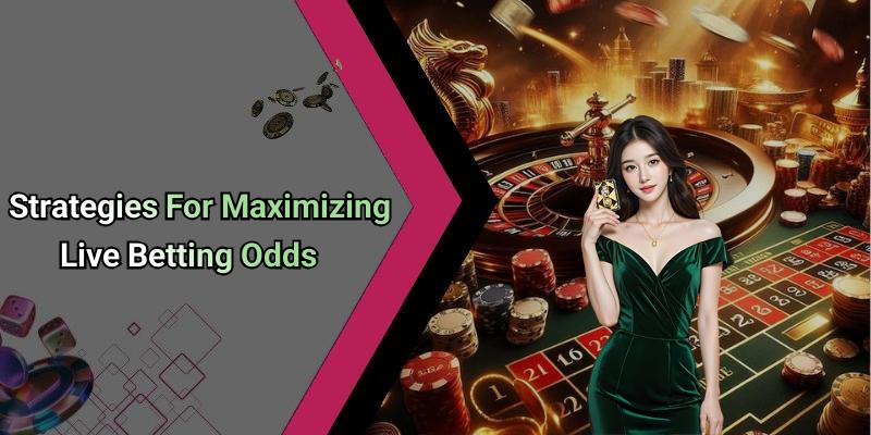 Strategies For Maximizing Live Betting Odds