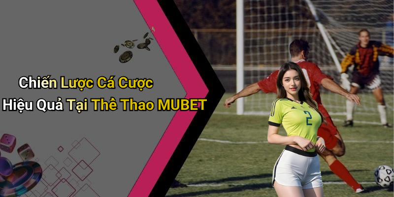 Chiến Lược Cá Cược Hiệu Quả Tại Thể Thao MUBET