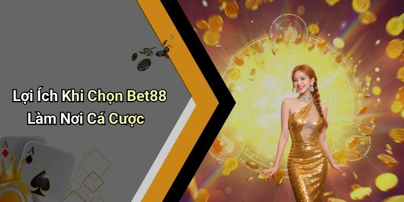 Lợi Ích Khi Chọn Bet88 Làm Nơi Cá Cược