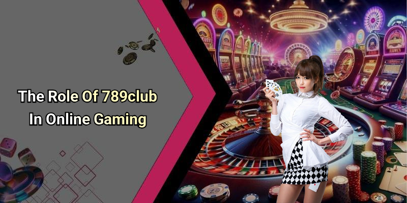 The Role Of 789club In Online Gaming